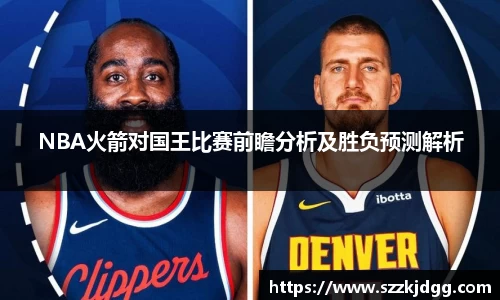 NBA火箭对国王比赛前瞻分析及胜负预测解析