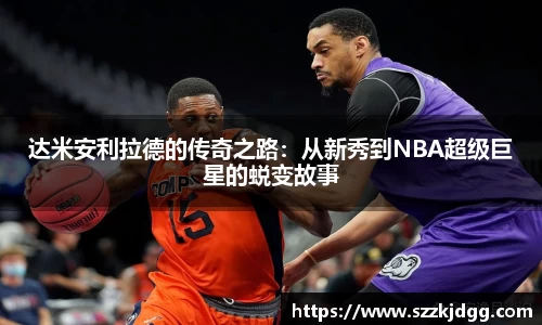 达米安利拉德的传奇之路：从新秀到NBA超级巨星的蜕变故事